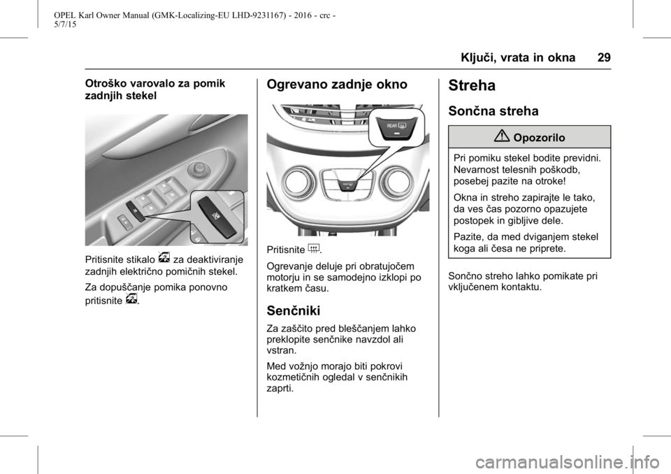 OPEL KARL 2015.75  Uporabniški priročnik OPEL Karl Owner Manual (GMK-Localizing-EU LHD-9231167) - 2016 - crc -
5/7/15
Ključi, vrata in okna 29
Otroško varovalo za pomik
zadnjih stekel
Pritisnite stikalovza deaktiviranje
zadnjih električno