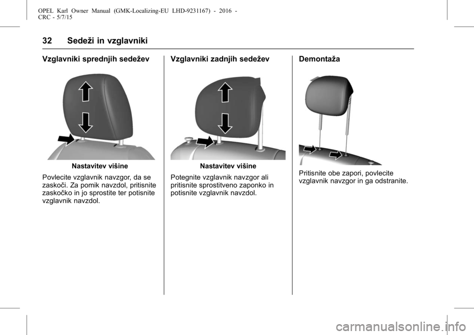 OPEL KARL 2015.75  Uporabniški priročnik OPEL Karl Owner Manual (GMK-Localizing-EU LHD-9231167) - 2016 -
CRC - 5/7/15
32 Sedeži in vzglavniki
Vzglavniki sprednjih sedežev
Nastavitev višine
Povlecite vzglavnik navzgor, da se
zaskoči. Za p