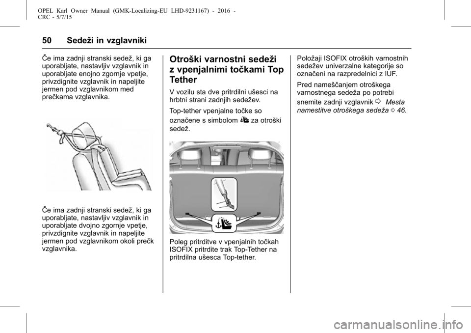 OPEL KARL 2015.75 Uporabniški priročnik OPEL Karl Owner Manual (GMK-Localizing-EU LHD-9231167) - 2016 -
CRC - 5/7/15
50 Sedeži in vzglavniki
ŜŦe ima zadnji stranski sedež, ki ga
uporabljate, nastavljiv vzglavnik in
uporabljate enojno zg OPEL KARL 2015.75 Uporabniški priročnik OPEL Karl Owner Manual (GMK-Localizing-EU LHD-9231167) - 2016 -
CRC - 5/7/15
50 Sedeži in vzglavniki
ŜŦe ima zadnji stranski sedež, ki ga
uporabljate, nastavljiv vzglavnik in
uporabljate enojno zg