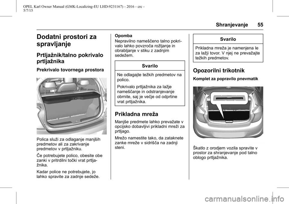OPEL KARL 2015.75 Uporabniški priročnik OPEL Karl Owner Manual (GMK-Localizing-EU LHD-9231167) - 2016 - crc -
5/7/15
Shranjevanje 55
Dodatni prostori za
spravljanje
Prtljažnik/talno pokrivalo
prtljažnika
Prekrivalo tovornega prostora
Poli OPEL KARL 2015.75 Uporabniški priročnik OPEL Karl Owner Manual (GMK-Localizing-EU LHD-9231167) - 2016 - crc -
5/7/15
Shranjevanje 55
Dodatni prostori za
spravljanje
Prtljažnik/talno pokrivalo
prtljažnika
Prekrivalo tovornega prostora
Poli