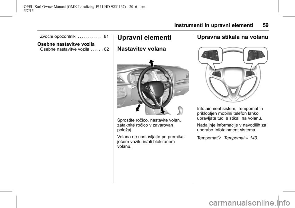 OPEL KARL 2015.75  Uporabniški priročnik OPEL Karl Owner Manual (GMK-Localizing-EU LHD-9231167) - 2016 - crc -
5/7/15
Instrumenti in upravni elementi 59
Zvočni opozorilniki . . . . . . . . . . . . . 81
Osebne nastavitve vozila
Osebne nastav