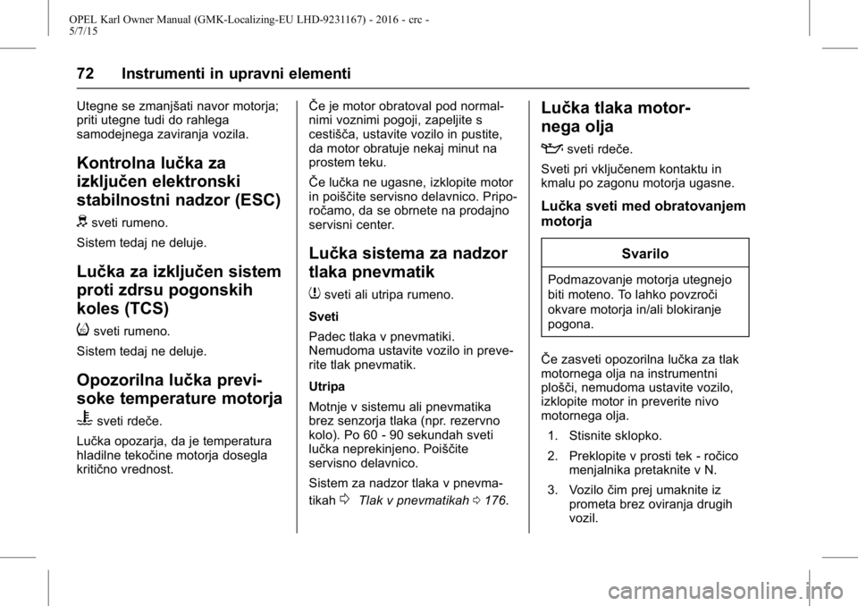 OPEL KARL 2015.75 Uporabniški priročnik OPEL Karl Owner Manual (GMK-Localizing-EU LHD-9231167) - 2016 - crc -
5/7/15
72 Instrumenti in upravni elementi
Utegne se zmanjšati navor motorja;
priti utegne tudi do rahlega
samodejnega zaviranja v OPEL KARL 2015.75 Uporabniški priročnik OPEL Karl Owner Manual (GMK-Localizing-EU LHD-9231167) - 2016 - crc -
5/7/15
72 Instrumenti in upravni elementi
Utegne se zmanjšati navor motorja;
priti utegne tudi do rahlega
samodejnega zaviranja v