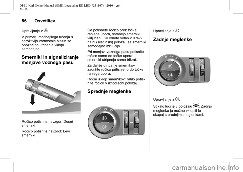 OPEL KARL 2015.75  Uporabniški priročnik OPEL Karl Owner Manual (GMK-Localizing-EU LHD-9231167) - 2016 - crc -
5/7/15
86 Osvetlitev
Upravljanje z|.
V primeru močnejšega trčenja s
sprožitvijo varnostnih blazin se
opozorilno utripanje vklo