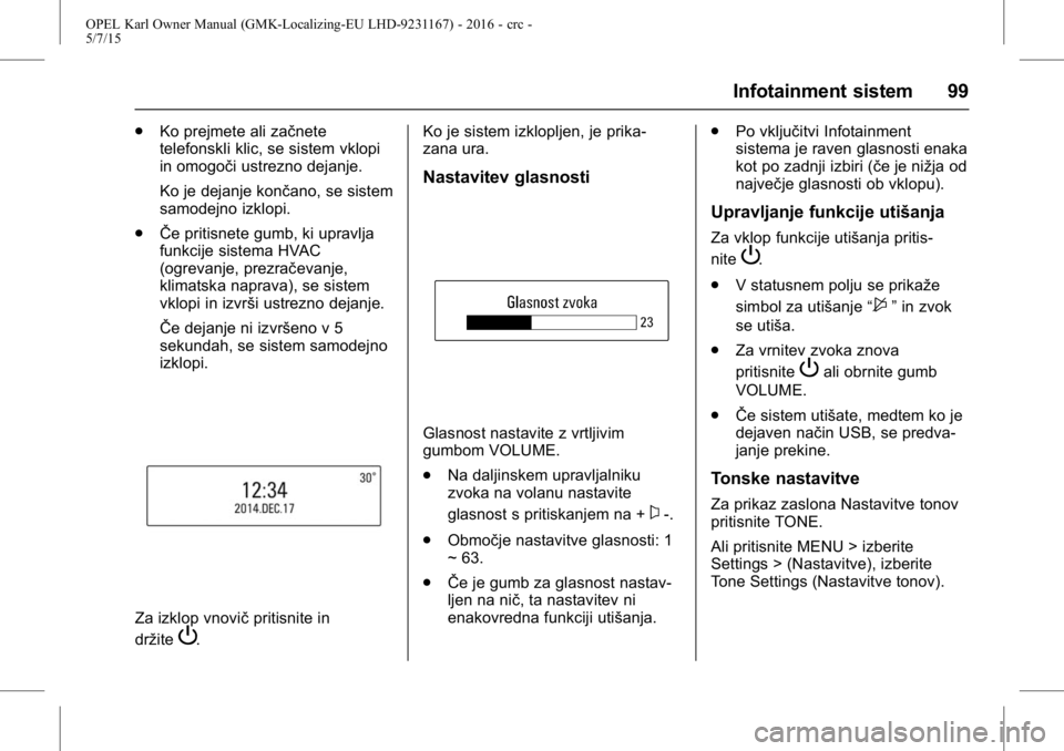 OPEL KARL 2015.75 Uporabniški priročnik OPEL Karl Owner Manual (GMK-Localizing-EU LHD-9231167) - 2016 - crc -
5/7/15
Infotainment sistem 99
.Ko prejmete ali začnete
telefonskli klic, se sistem vklopi
in omogoči ustrezno dejanje.
Ko je dej OPEL KARL 2015.75 Uporabniški priročnik OPEL Karl Owner Manual (GMK-Localizing-EU LHD-9231167) - 2016 - crc -
5/7/15
Infotainment sistem 99
.Ko prejmete ali začnete
telefonskli klic, se sistem vklopi
in omogoči ustrezno dejanje.
Ko je dej