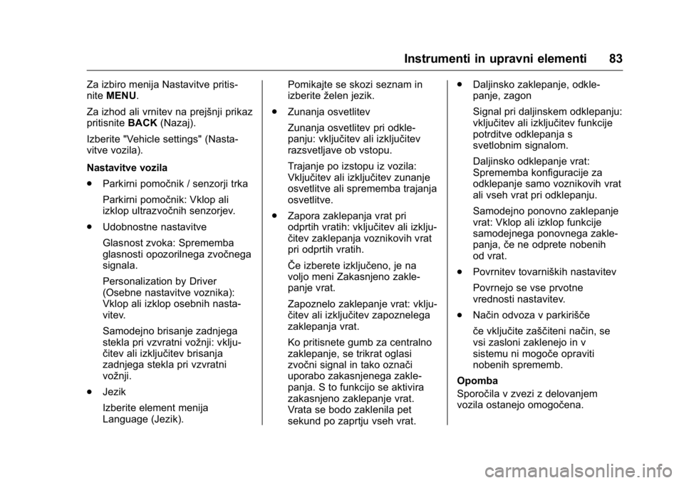 OPEL KARL 2016  Uporabniški priročnik OPEL Karl Owner Manual (GMK-Localizing-EU LHD-9231167) - 2016 - crc -
9/10/15
Instrumenti in upravni elementi 83
Za izbiro menija Nastavitve pritis-
niteMENU.
Za izhod ali vrnitev na prejšnji prikaz
