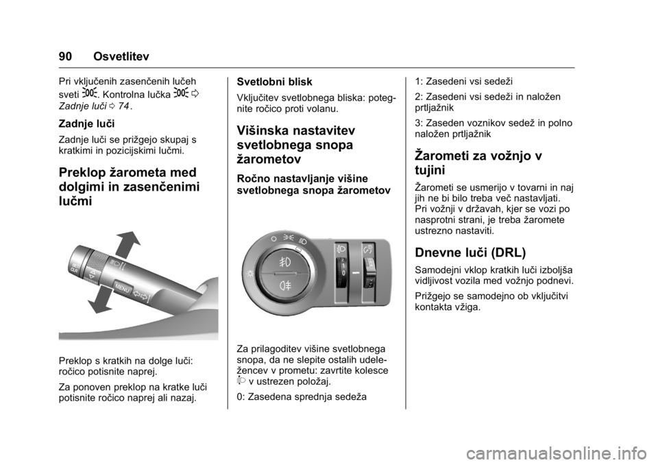 OPEL KARL 2016  Uporabniški priročnik OPEL Karl Owner Manual (GMK-Localizing-EU LHD-9231167) - 2016 - crc -
9/10/15
90 Osvetlitev
Pri vključenih zasenčenih lučeh
sveti
;. Kontrolna lučka;0
Zadnje luči 074ii.
Zadnje luči
Zadnje luči