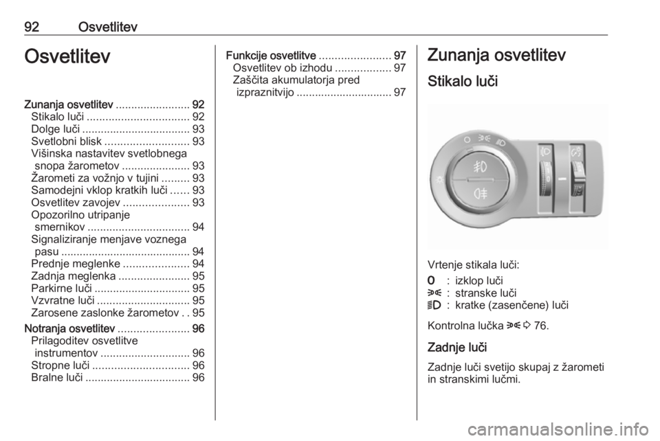 OPEL KARL 2017 Uporabniški priročnik 92OsvetlitevOsvetlitevZunanja osvetlitev........................92
Stikalo luči ................................. 92
Dolge luči ................................... 93
Svetlobni blisk ............... OPEL KARL 2017 Uporabniški priročnik 92OsvetlitevOsvetlitevZunanja osvetlitev........................92
Stikalo luči ................................. 92
Dolge luči ................................... 93
Svetlobni blisk ...............