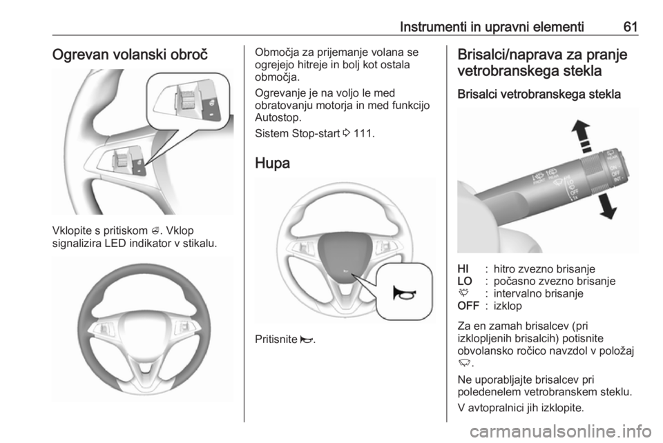 OPEL KARL 2018  Uporabniški priročnik Instrumenti in upravni elementi61Ogrevan volanski obroč
Vklopite s pritiskom A. Vklop
signalizira LED indikator v stikalu.
Območja za prijemanje volana se
ogrejejo hitreje in bolj kot ostala
območj
