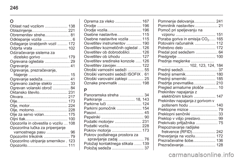 OPEL MERIVA 2015 Uporabniški priročnik 246
OOblast nad vozilom ....................138
Oblazinjenje ................................ 221
Obremenitev strehe ......................81
Odklepanje vozila ..........................6
Odlaganje OPEL MERIVA 2015 Uporabniški priročnik 246
OOblast nad vozilom ....................138
Oblazinjenje ................................ 221
Obremenitev strehe ......................81
Odklepanje vozila ..........................6
Odlaganje