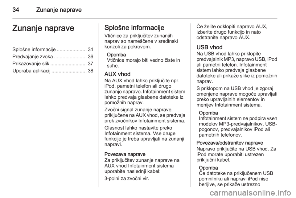OPEL MOKKA 2014.5 Navodila za uporabo Infotainment sistema 34Zunanje napraveZunanje napraveSplošne informacije.....................34
Predvajanje zvoka .......................36
Prikazovanje slik ..........................37
Uporaba aplikacij ............... OPEL MOKKA 2014.5 Navodila za uporabo Infotainment sistema 34Zunanje napraveZunanje napraveSplošne informacije.....................34
Predvajanje zvoka .......................36
Prikazovanje slik ..........................37
Uporaba aplikacij ...............