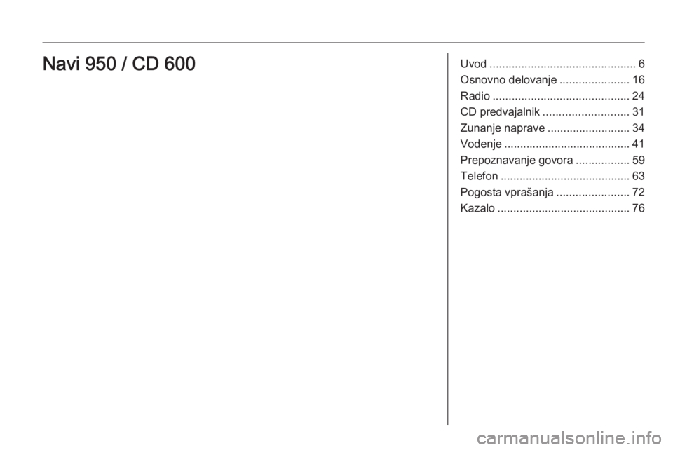 OPEL MOKKA 2014.5  Navodila za uporabo Infotainment sistema Uvod.............................................. 6
Osnovno delovanje ......................16
Radio ........................................... 24
CD predvajalnik ........................... 31
Zuna