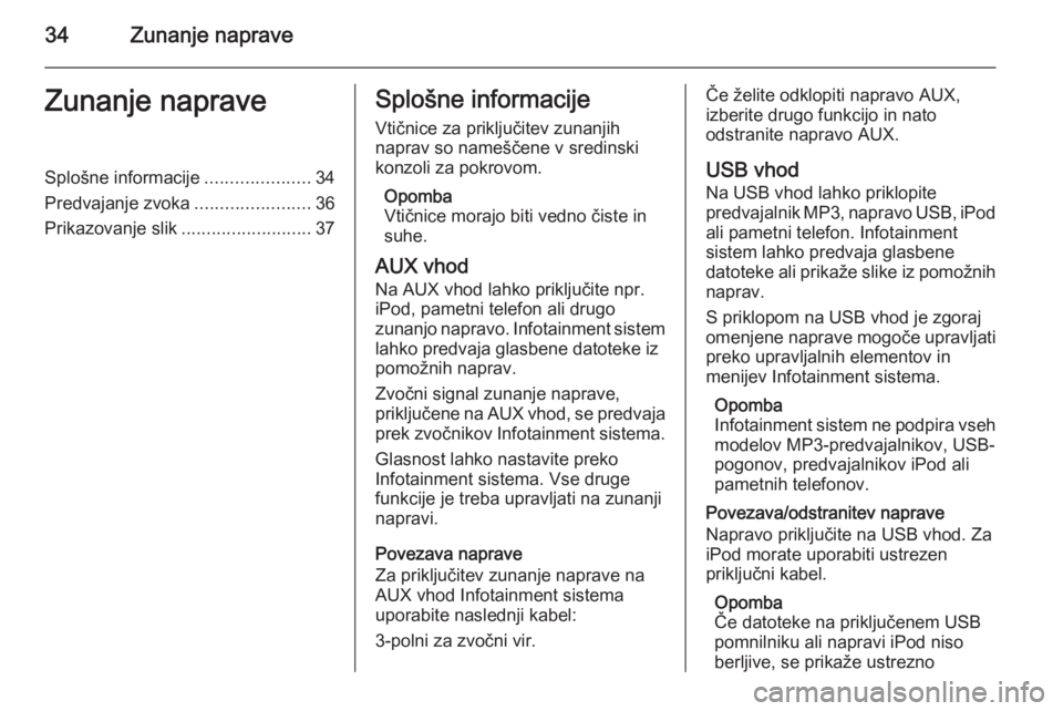 OPEL MOKKA 2015 Navodila za uporabo Infotainment sistema 34Zunanje napraveZunanje napraveSplošne informacije.....................34
Predvajanje zvoka .......................36
Prikazovanje slik ..........................37Splošne informacije
Vtičnice za OPEL MOKKA 2015 Navodila za uporabo Infotainment sistema 34Zunanje napraveZunanje napraveSplošne informacije.....................34
Predvajanje zvoka .......................36
Prikazovanje slik ..........................37Splošne informacije
Vtičnice za