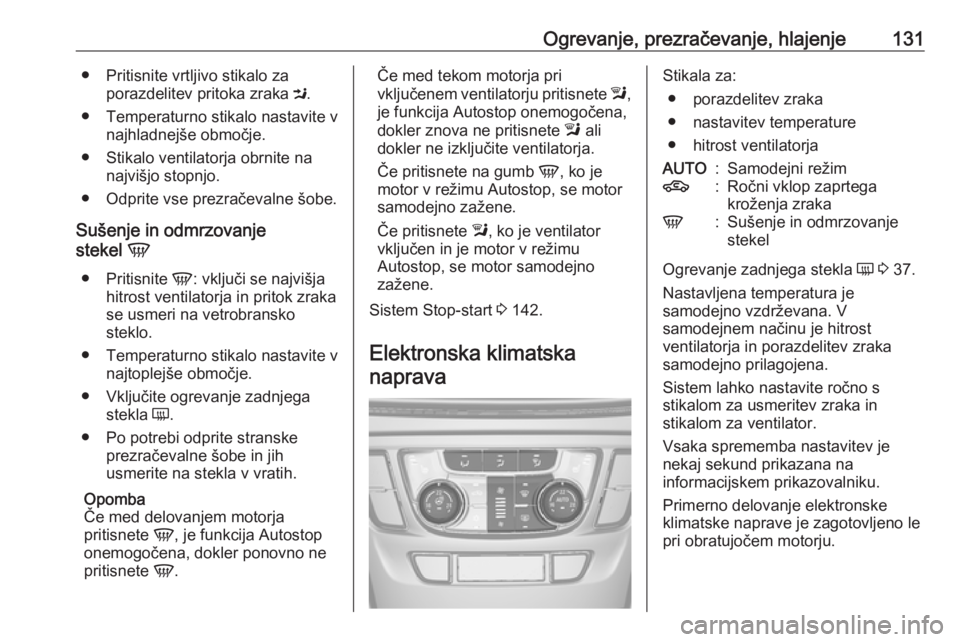 OPEL MOKKA X 2019 Uporabniški priročnik Ogrevanje, prezračevanje, hlajenje131● Pritisnite vrtljivo stikalo zaporazdelitev pritoka zraka M.
● Temperaturno stikalo nastavite v najhladnejše območje.
● Stikalo ventilatorja obrnite na OPEL MOKKA X 2019 Uporabniški priročnik Ogrevanje, prezračevanje, hlajenje131● Pritisnite vrtljivo stikalo zaporazdelitev pritoka zraka M.
● Temperaturno stikalo nastavite v najhladnejše območje.
● Stikalo ventilatorja obrnite na