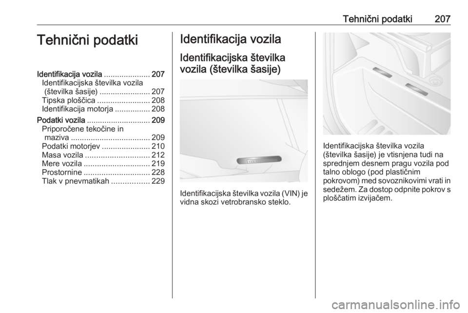 OPEL MOVANO_B 2016.5  Uporabniški priročnik Tehnični podatki207Tehnični podatkiIdentifikacija vozila.....................207
Identifikacijska številka vozila (številka šasije) .......................207
Tipska ploščica ..................