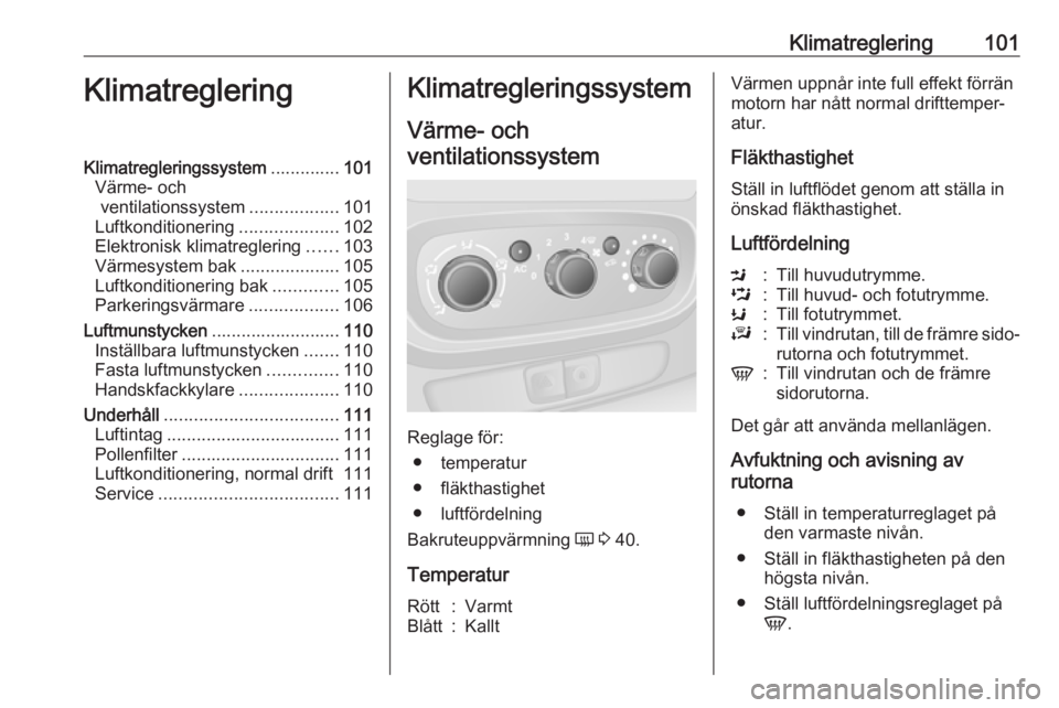 OPEL VIVARO B 2016  Instruktionsbok Klimatreglering101KlimatregleringKlimatregleringssystem..............101
Värme- och ventilationssystem ..................101
Luftkonditionering ....................102
Elektronisk klimatreglering ...