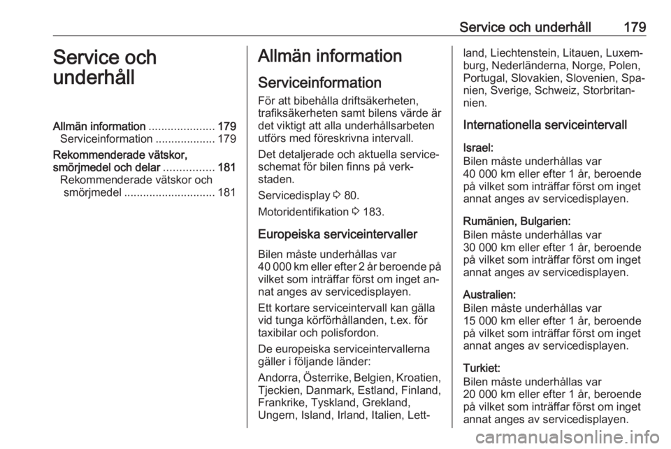 OPEL VIVARO B 2016  Instruktionsbok Service och underhåll179Service och
underhållAllmän information .....................179
Serviceinformation ...................179
Rekommenderade vätskor,
smörjmedel och delar ................181