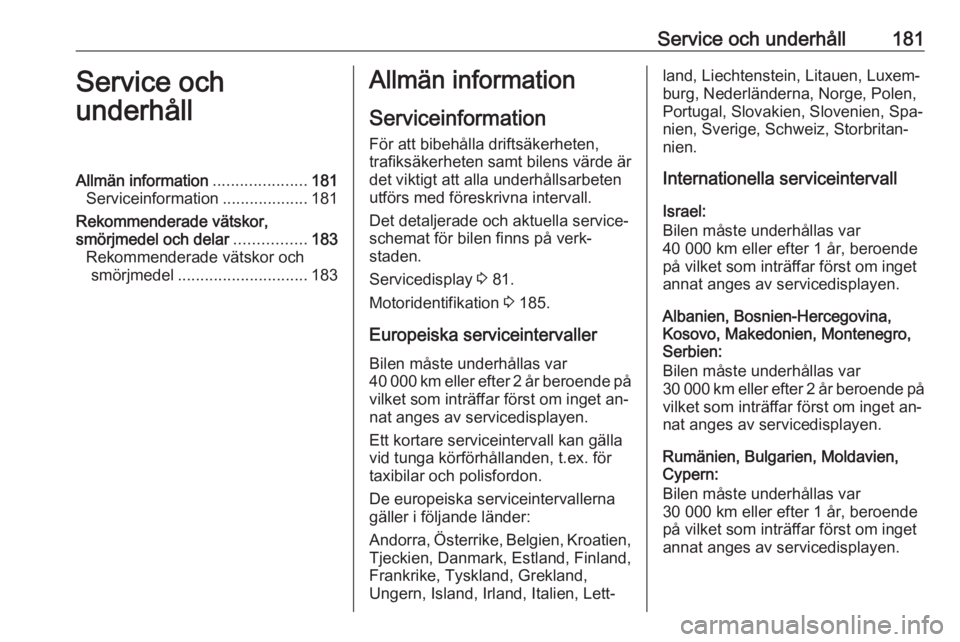OPEL VIVARO B 2016.5  Instruktionsbok Service och underhåll181Service och
underhållAllmän information .....................181
Serviceinformation ...................181
Rekommenderade vätskor,
smörjmedel och delar ................183