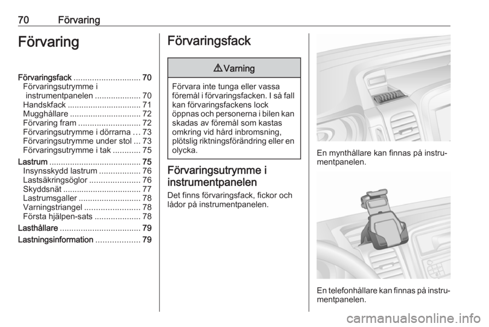 OPEL VIVARO B 2017.5 Instruktionsbok 70FörvaringFörvaringFörvaringsfack............................. 70
Förvaringsutrymme i instrumentpanelen ....................70
Handskfack ................................ 71
Mugghållare ........ OPEL VIVARO B 2017.5 Instruktionsbok 70FörvaringFörvaringFörvaringsfack............................. 70
Förvaringsutrymme i instrumentpanelen ....................70
Handskfack ................................ 71
Mugghållare ........