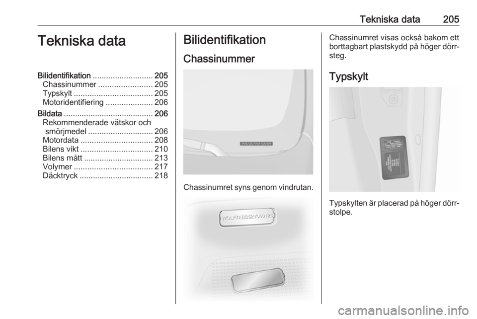OPEL VIVARO B 2018  Instruktionsbok Tekniska data205Tekniska dataBilidentifikation........................... 205
Chassinummer ........................ 205
Typskylt ................................... 205
Motoridentifiering ............