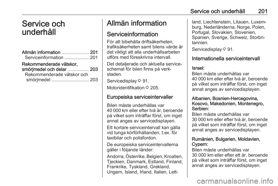 OPEL VIVARO B 2019  Instruktionsbok Service och underhåll201Service och
underhållAllmän information .....................201
Serviceinformation ...................201
Rekommenderade vätskor,
smörjmedel och delar ................203