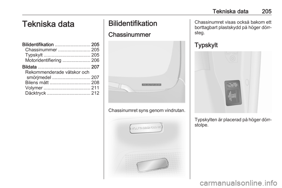 OPEL VIVARO B 2019  Instruktionsbok Tekniska data205Tekniska dataBilidentifikation........................... 205
Chassinummer ........................ 205
Typskylt ................................... 205
Motoridentifiering ............