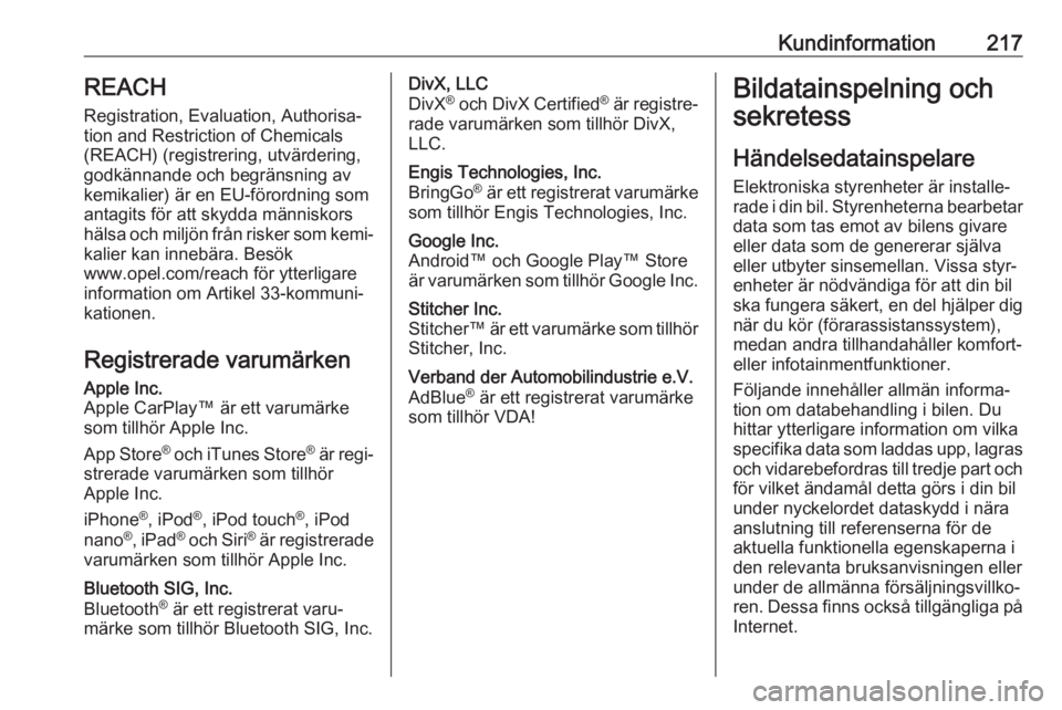 OPEL VIVARO B 2019  Instruktionsbok Kundinformation217REACH
Registration, Evaluation, Authorisa‐
tion and Restriction of Chemicals (REACH) (registrering, utvärdering,
godkännande och begränsning av kemikalier) är en EU-förordning