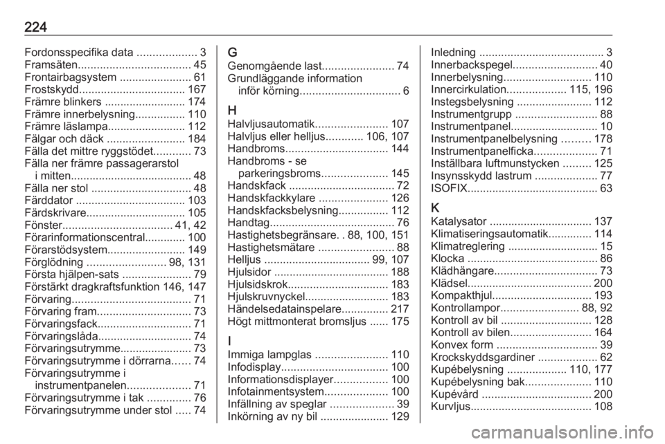 OPEL VIVARO B 2019  Instruktionsbok 224Fordonsspecifika data ...................3
Framsäten .................................... 45
Frontairbagsystem  .......................61
Frostskydd .................................. 167
Främre 