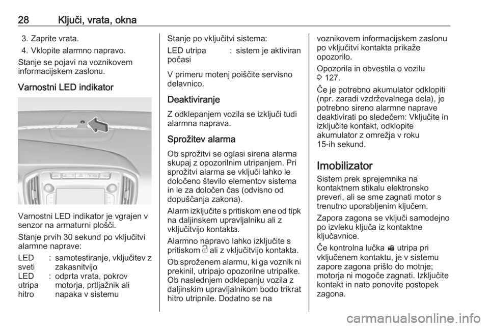 OPEL ZAFIRA C 2017 Uporabniški priročnik 28Ključi, vrata, okna3. Zaprite vrata.
4. Vklopite alarmno napravo.
Stanje se pojavi na voznikovem
informacijskem zaslonu.
Varnostni LED indikator
Varnostni LED indikator je vgrajen v
senzor na armat OPEL ZAFIRA C 2017 Uporabniški priročnik 28Ključi, vrata, okna3. Zaprite vrata.
4. Vklopite alarmno napravo.
Stanje se pojavi na voznikovem
informacijskem zaslonu.
Varnostni LED indikator
Varnostni LED indikator je vgrajen v
senzor na armat