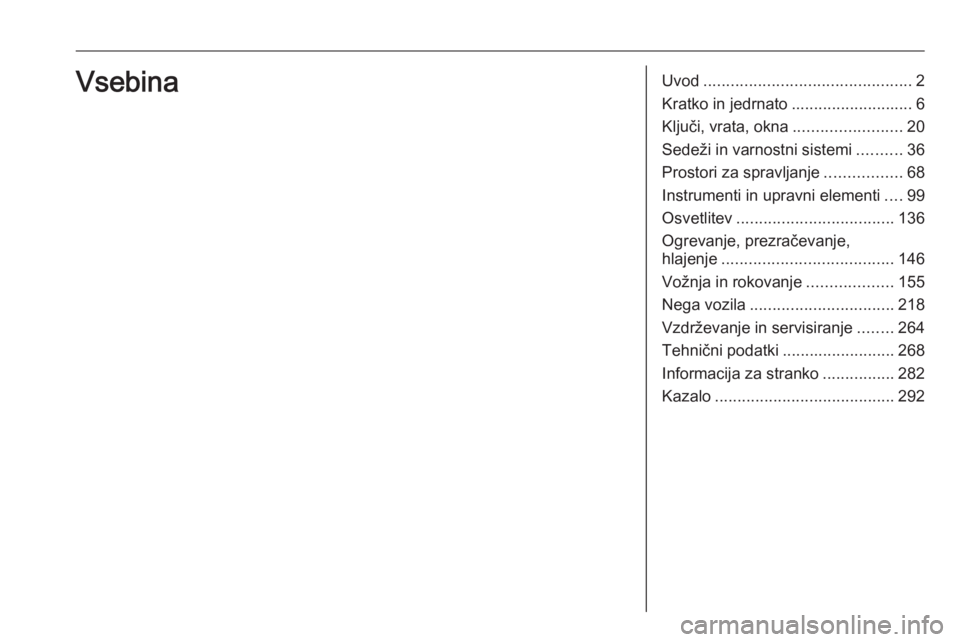 OPEL ZAFIRA C 2017.25  Uporabniški priročnik Uvod.............................................. 2
Kratko in jedrnato ...........................6
Ključi, vrata, okna ........................20
Sedeži in varnostni sistemi ..........36
Prostori 