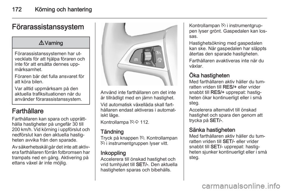 OPEL ZAFIRA C 2015 Instruktionsbok 172Körning och hanteringFörarassistanssystem9Varning
Förarassistanssystemen har ut‐
vecklats för att hjälpa föraren och
inte för att ersätta dennes upp‐
märksamhet.
Föraren bär det full OPEL ZAFIRA C 2015 Instruktionsbok 172Körning och hanteringFörarassistanssystem9Varning
Förarassistanssystemen har ut‐
vecklats för att hjälpa föraren och
inte för att ersätta dennes upp‐
märksamhet.
Föraren bär det full