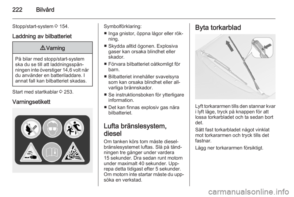 OPEL ZAFIRA C 2015 Instruktionsbok 222Bilvård
Stopp/start-system 3 154.
Laddning av bilbatteriet9 Varning
På bilar med stopp/start-system
ska du se till att laddningsspän‐
ningen inte överstiger 14,6 volt när du använder en bat OPEL ZAFIRA C 2015 Instruktionsbok 222Bilvård
Stopp/start-system 3 154.
Laddning av bilbatteriet9 Varning
På bilar med stopp/start-system
ska du se till att laddningsspän‐
ningen inte överstiger 14,6 volt när du använder en bat