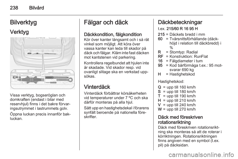 OPEL ZAFIRA C 2015 Instruktionsbok 238BilvårdBilverktygVerktyg
Vissa verktyg, bogseröglan och
domkraften (endast i bilar med
reservhjul) finns i det bakre förvar‐
ingsutrymmet i lastrummets golv.
Öppna luckan precis innanför bak OPEL ZAFIRA C 2015 Instruktionsbok 238BilvårdBilverktygVerktyg
Vissa verktyg, bogseröglan och
domkraften (endast i bilar med
reservhjul) finns i det bakre förvar‐
ingsutrymmet i lastrummets golv.
Öppna luckan precis innanför bak