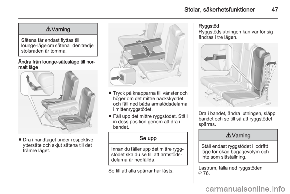 OPEL ZAFIRA C 2015  Instruktionsbok Stolar, säkerhetsfunktioner479Varning
Sätena får endast flyttas till
lounge-läge om sätena i den tredje stolsraden är tomma.
Ändra från lounge-sätesläge till nor‐
malt läge
■ Dra i hand