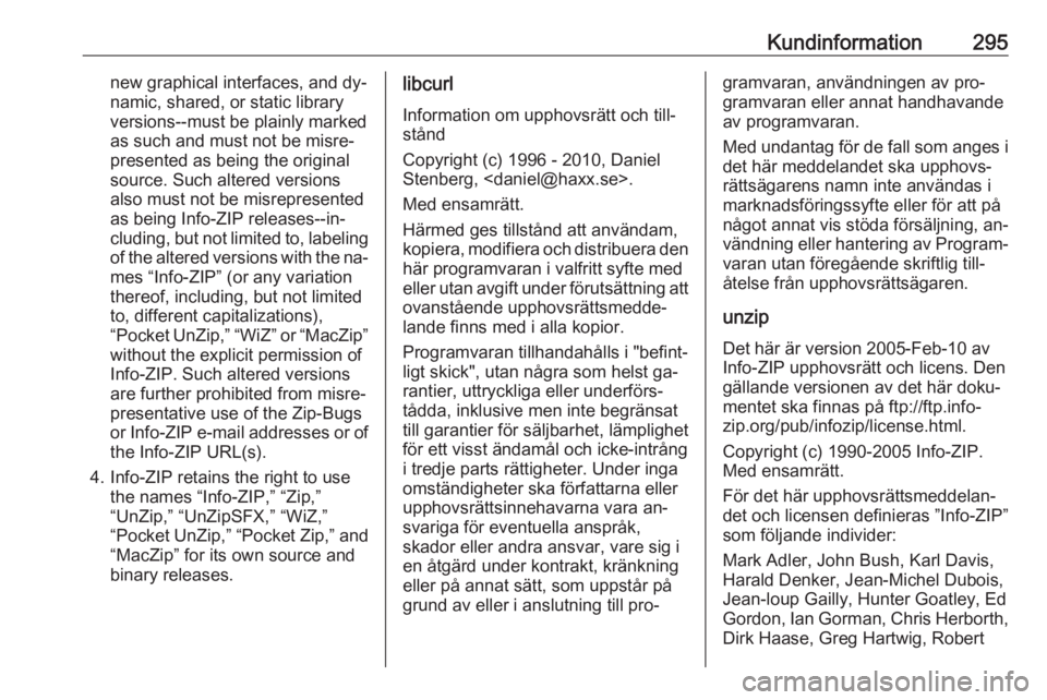 OPEL ZAFIRA C 2016.5  Instruktionsbok Kundinformation295new graphical interfaces, and dy‐namic, shared, or static library
versions--must be plainly marked
as such and must not be misre‐
presented as being the original
source. Such alt
