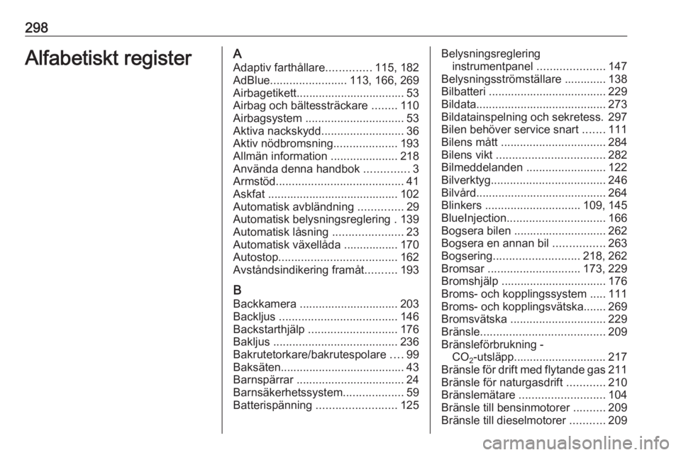 OPEL ZAFIRA C 2016.5  Instruktionsbok 298Alfabetiskt registerAAdaptiv farthållare ..............115, 182
AdBlue ........................ 113, 166, 269
Airbagetikett.................................. 53
Airbag och bältessträckare  .....