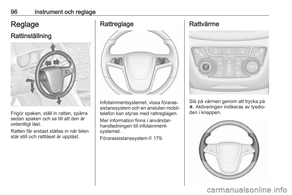 OPEL ZAFIRA C 2016.5  Instruktionsbok 96Instrument och reglageReglageRattinställning
Frigör spaken, ställ in ratten, spärra
sedan spaken och se till att den är
ordentligt låst.
Ratten får endast ställas in när bilen
står still o