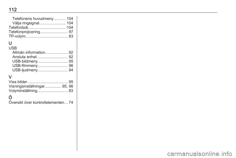 OPEL ZAFIRA C 2017.5  Handbok för infotainmentsystem 112Telefonens huvudmeny...........104
Välja ringsignal ........................ 104
Telefonbok .................................. 104
Telefonprojicering .........................97
TP-volym .........