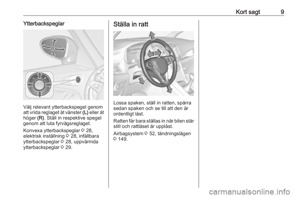 OPEL ZAFIRA C 2017.5  Instruktionsbok Kort sagt9Ytterbackspeglar
Välj relevant ytterbackspegel genom
att vrida reglaget åt vänster  (L) eller åt
höger  (R). Ställ in respektive spegel
genom att luta fyrvägsreglaget.
Konvexa ytterba