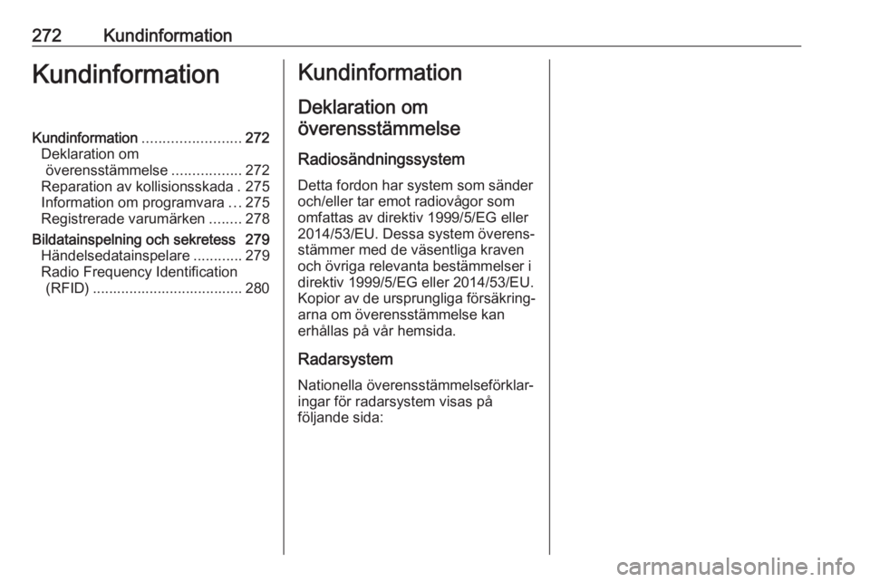 OPEL ZAFIRA C 2017.5  Instruktionsbok 272KundinformationKundinformationKundinformation........................272
Deklaration om överensstämmelse .................272
Reparation av kollisionsskada . 275
Information om programvara ...275