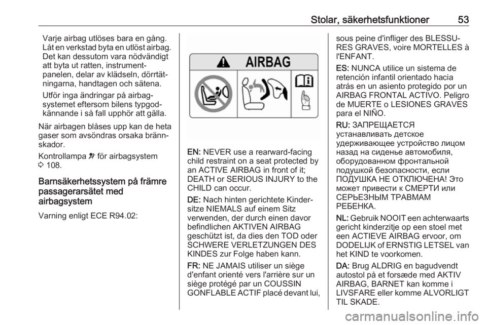 OPEL ZAFIRA C 2017.5  Instruktionsbok Stolar, säkerhetsfunktioner53Varje airbag utlöses bara en gång.
Låt en verkstad byta en utlöst airbag.
Det kan dessutom vara nödvändigt
att byta ut ratten, instrument‐
panelen, delar av kläd