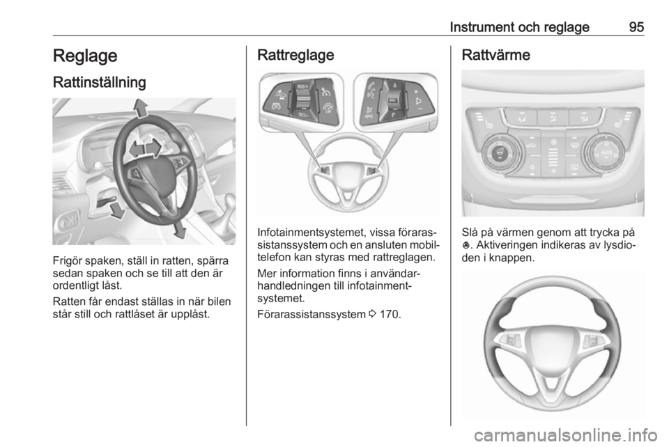 OPEL ZAFIRA C 2017.5  Instruktionsbok Instrument och reglage95Reglage
Rattinställning
Frigör spaken, ställ in ratten, spärra
sedan spaken och se till att den är
ordentligt låst.
Ratten får endast ställas in när bilen
står still 