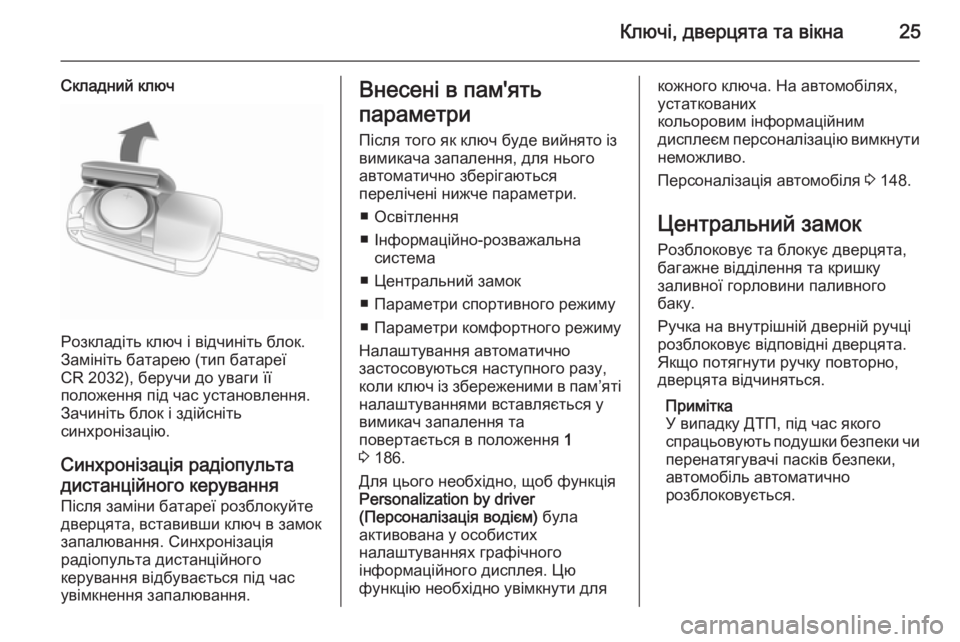 OPEL ASTRA J 2014 Посібник з експлуатації (in Ukrainian) Ключі, дверцята та вікна25
Складний ключ
Розкладіть ключ і відчиніть блок.
Замініть батарею (тип батареї
CR 2032), OPEL ASTRA J 2014 Посібник з експлуатації (in Ukrainian) Ключі, дверцята та вікна25
Складний ключ
Розкладіть ключ і відчиніть блок.
Замініть батарею (тип батареї
CR 2032),