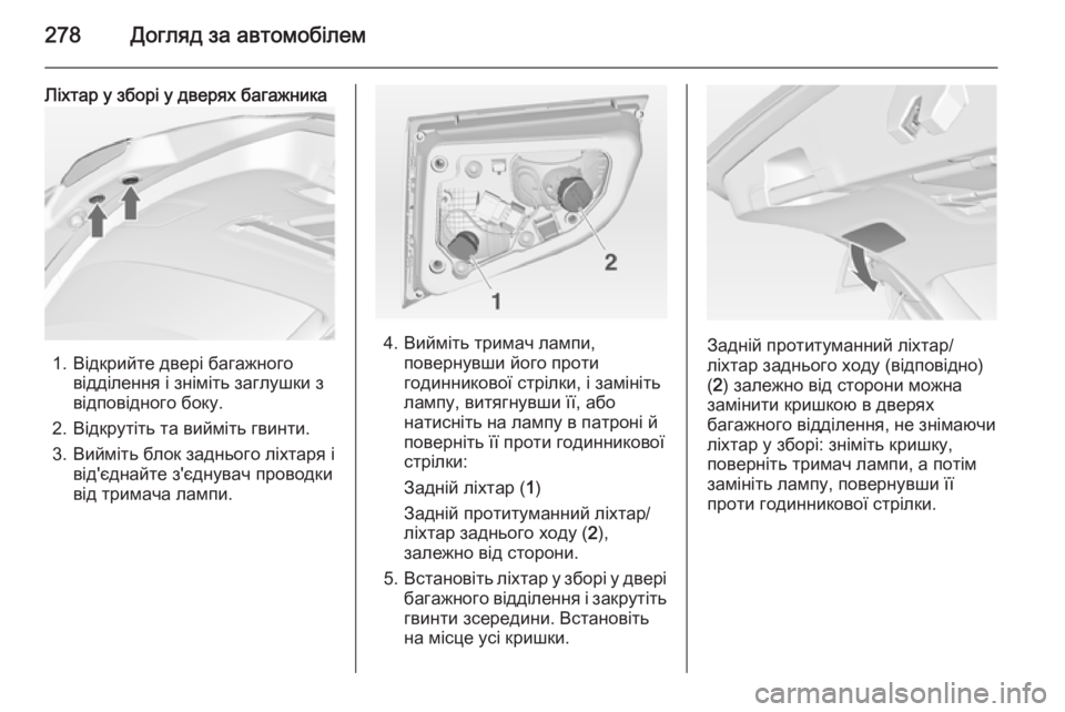OPEL ASTRA J 2014  Посібник з експлуатації (in Ukrainian) 278Догляд за автомобілем
Ліхтар у зборі у дверях багажника
1. Відкрийте двері багажноговідділення і зніміть за