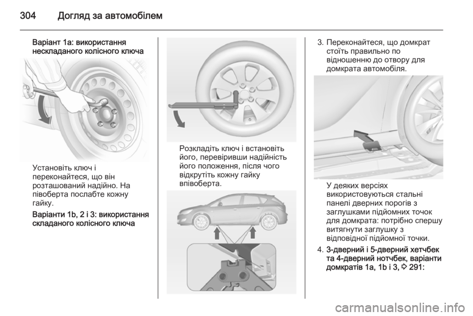 OPEL ASTRA J 2014  Посібник з експлуатації (in Ukrainian) 304Догляд за автомобілем
Варіант 1а: використання
нескладаного колісного ключа
Установіть ключ і
переконайте