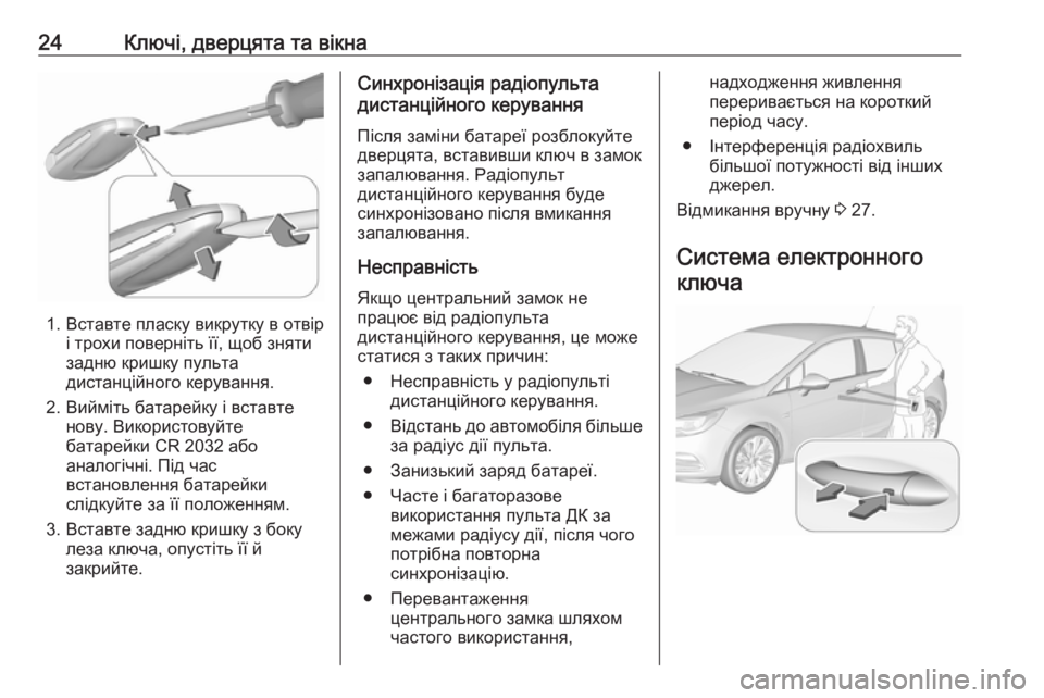 OPEL ASTRA K 2017.5  Посібник з експлуатації (in Ukrainian) 24Ключі, дверцята та вікна
1. Вставте пласку викрутку в отвірі трохи поверніть її, щоб зняти
задню кришку пульт