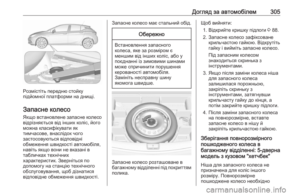 OPEL ASTRA K 2017.5  Посібник з експлуатації (in Ukrainian) Догляд за автомобілем305
Розмістіть передню стойку
підйомної платформи на днищі.
Запасне колесо Якщо встанов
