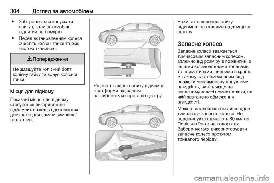 OPEL ASTRA K 2019  Посібник з експлуатації (in Ukrainian) 304Догляд за автомобілем● Забороняється запускатидвигун, коли автомобіль
піднятий на домкраті.
● Перед вста