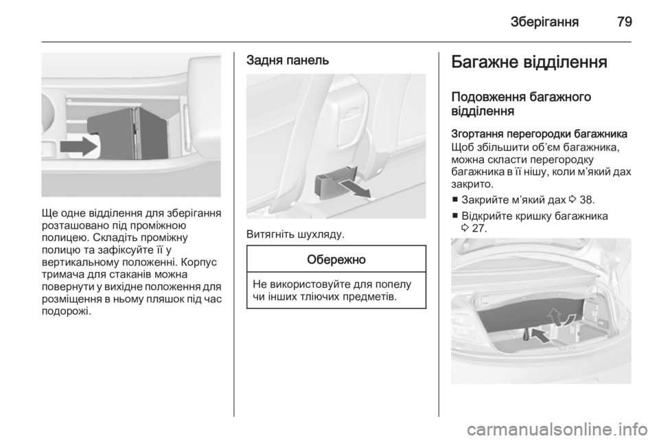 OPEL CASCADA 2014  Посібник з експлуатації (in Ukrainian) Зберігання79
Ще одне відділення для зберігання
розташовано під проміжною
полицею. Складіть проміжну
полицю т