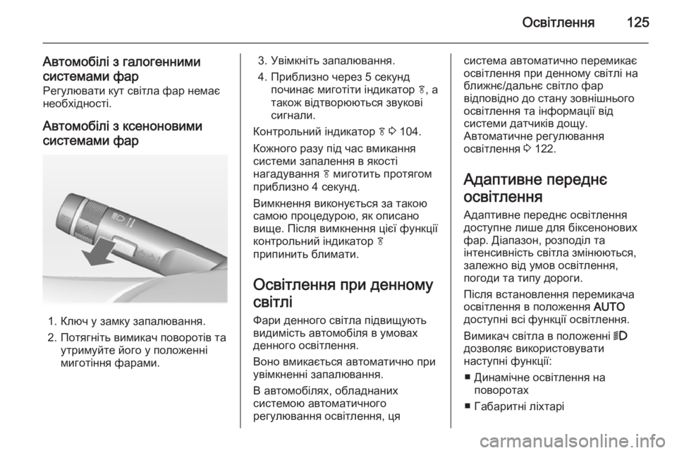 OPEL CASCADA 2015  Посібник з експлуатації (in Ukrainian) Освітлення125
Автомобілі з галогенними
системами фар Регулювати кут світла фар немає
необхідності.
Автомобіл