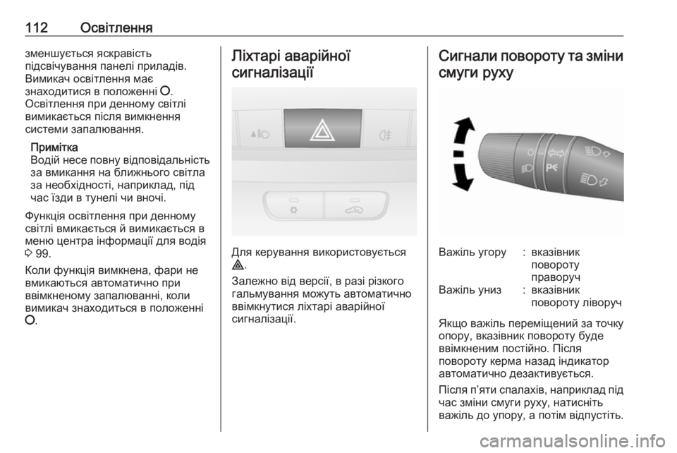 OPEL COMBO 2017  Посібник з експлуатації (in Ukrainian) 112Освітленнязменшується яскравість
підсвічування панелі приладів.
Вимикач освітлення має
знаходитися в пол